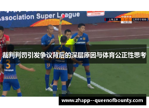 裁判判罚引发争议背后的深层原因与体育公正性思考 裁判判罚引发争议背后的深层原因与体育公正性思考