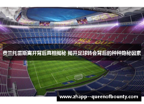 费兰托雷斯离开背后真相揭秘 揭开足球转会背后的种种隐秘因素 费兰托雷斯离开背后真相揭秘 揭开足球转会背后的种种隐秘因素