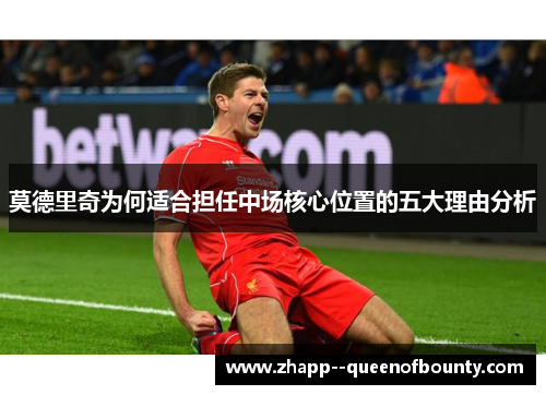 莫德里奇为何适合担任中场核心位置的五大理由分析