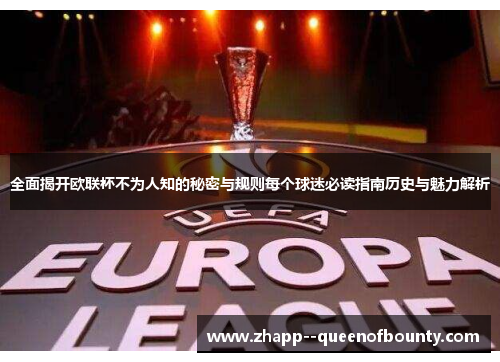 全面揭开欧联杯不为人知的秘密与规则每个球迷必读指南历史与魅力解析 全面揭开欧联杯不为人知的秘密与规则每个球迷必读指南历史与魅力解析