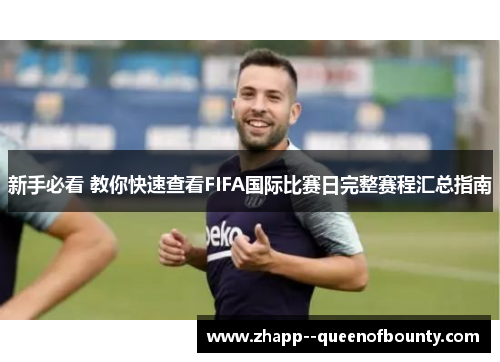 新手必看 教你快速查看FIFA国际比赛日完整赛程汇总指南