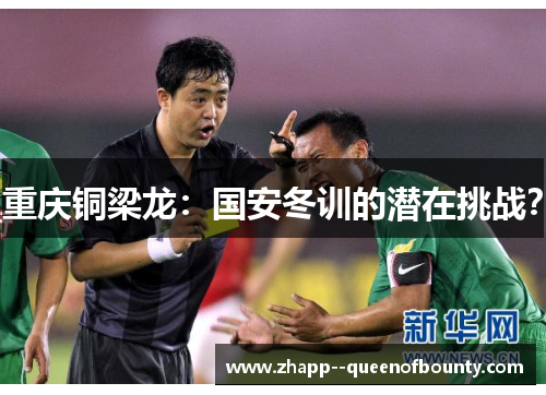 重庆铜梁龙：国安冬训的潜在挑战？