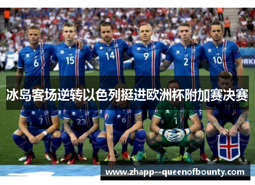 冰岛客场逆转以色列挺进欧洲杯附加赛决赛 冰岛客场逆转以色列挺进欧洲杯附加赛决赛