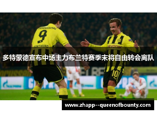 多特蒙德宣布中场主力布兰特赛季末将自由转会离队 多特蒙德宣布中场主力布兰特赛季末将自由转会离队