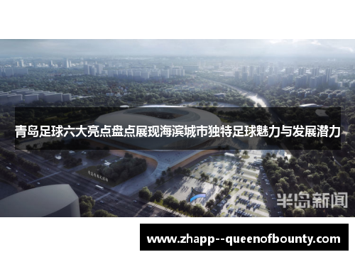 青岛足球六大亮点盘点展现海滨城市独特足球魅力与发展潜力