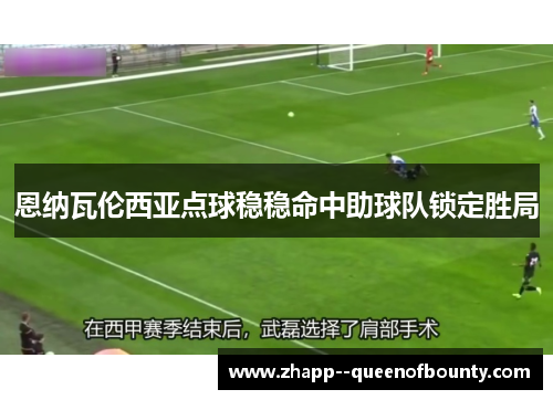 恩纳瓦伦西亚点球稳稳命中助球队锁定胜局 恩纳瓦伦西亚点球稳稳命中助球队锁定胜局